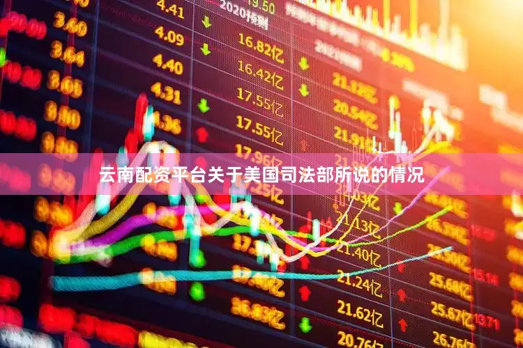 云南配资平台关于美国司法部所说的情况