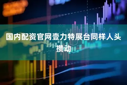 国内配资官网壹力特展台同样人头攒动