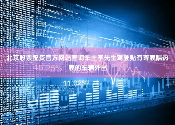 北京股票配资官方网站查询车主李先生驾驶贴有尊膜隔热膜的车辆外出