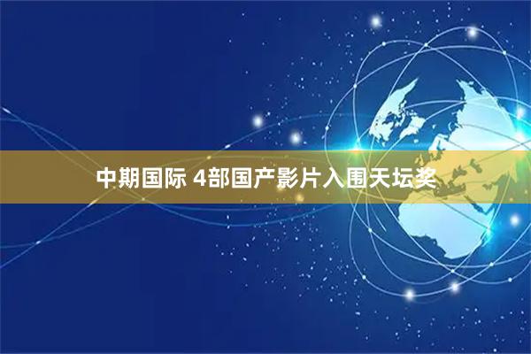 中期国际 4部国产影片入围天坛奖