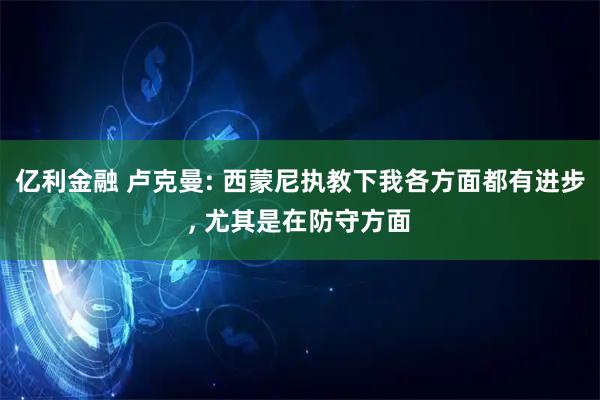 亿利金融 卢克曼: 西蒙尼执教下我各方面都有进步, 尤其是在防守方面